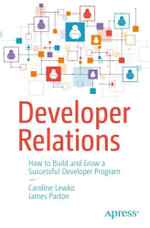 Developer Relations : How to Build and Grow a Successful Developer Program - Caroline Lewko