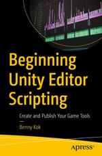 Beginning Unity Editor Scripting : Create and Publish Your Game Tools - Benny Kok