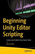 Beginning Unity Editor Scripting : Create and Publish Your Game Tools - Benny Kok
