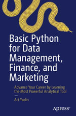 Basic Python for Data Management, Finance, and Marketing : Advance Your Career by Learning the Most Powerful Analytical Tool - Art Yudin
