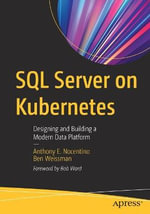 SQL Server on Kubernetes : Designing and Building a Modern Data Platform - Anthony E. Nocentino