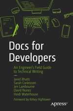 Docs for Developers : An Engineer's Field Guide to Technical Writing - Jared Bhatti