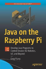 Java on the Raspberry Pi : Develop Java Programs to Control Devices for Robotics, IoT, and Beyond - Greg Flurry