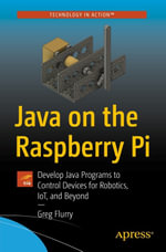 Java on the Raspberry Pi : Develop Java Programs to Control Devices for Robotics, IoT, and Beyond - Greg Flurry
