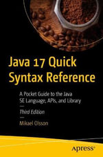 Java 17 Quick Syntax Reference : A Pocket Guide to the Java SE Language, APIs, and Library - Mikael Olsson