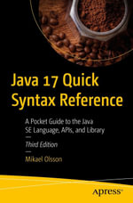 Java 17 Quick Syntax Reference : A Pocket Guide to the Java SE Language, APIs, and Library - Mikael Olsson