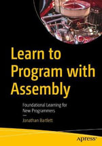 Learn to Program with Assembly : Foundational Learning for New Programmers - Jonathan Bartlett
