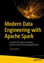 Modern Data Engineering with Apache Spark : A Hands-On Guide for Building Mission-Critical Streaming Applications - Scott Haines
