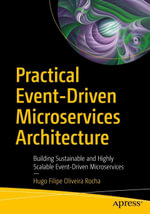 Practical Event-Driven Microservices Architecture : Building Sustainable and Highly Scalable Event-Driven Microservices - Hugo Filipe Oliveira Rocha