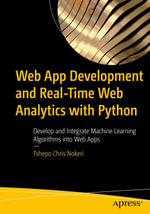 Web App Development and Real-Time Web Analytics with Python : Develop and Integrate Machine Learning Algorithms into Web Apps - Tshepo Chris Nokeri