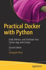 Practical Docker with Python : Build, Release, and Distribute Your Python App with Docker - Sathyajith Bhat