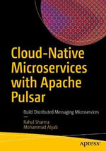 Cloud-Native Microservices with Apache Pulsar : Build Distributed Messaging Microservices - Mohammad Atyab