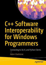 C++ Software Interoperability for Windows Programmers : Connecting to C#, R, and Python Clients - Adam Gladstone
