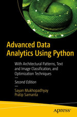 Advanced Data Analytics Using Python : With Architectural Patterns, Text and Image Classification, and Optimization Techniques - Sayan Mukhopadhyay