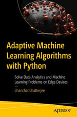 Adaptive Machine Learning Algorithms with Python : Solve Data Analytics and Machine Learning Problems on Edge Devices - Chanchal Chatterjee