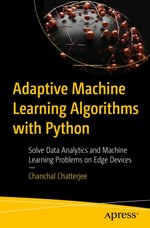 Adaptive Machine Learning Algorithms with Python : Solve Data Analytics and Machine Learning Problems on Edge Devices - Chanchal Chatterjee