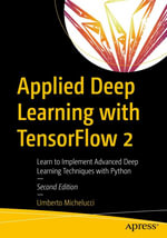Applied Deep Learning with TensorFlow 2 : Learn to Implement Advanced Deep Learning Techniques with Python - Umberto Michelucci