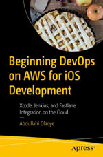 Beginning DevOps on AWS for iOS Development : Xcode, Jenkins, and Fastlane Integration on the Cloud - Abdullahi Olaoye