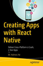 Creating Apps with React Native : Deliver Cross-Platform 0 Crash, 5 Star Apps - M. Holmes He
