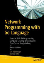 Network Programming with Go Language : Essential Skills for Programming, Using and Securing Networks with Open Source Google Golang - Jan Newmarch