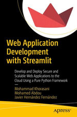 Web Application Development with Streamlit : Develop and Deploy Secure and Scalable Web Applications to the Cloud Using a Pure Python Framework - Mohammad Khorasani