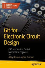 Git for Electronic Circuit Design : CAD and Version Control for Electrical Engineers - Altay Brusan