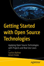 Getting Started with Open Source Technologies : Applying Open Source Technologies with Projects and Real Use Cases - Sachin Rathee