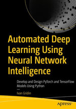 Automated Deep Learning Using Neural Network Intelligence : Develop and Design PyTorch and TensorFlow Models Using Python - Ivan Gridin