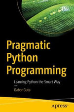 Pragmatic Python Programming : Learning Python the Smart Way - Gabor Guta