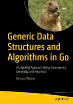 Generic Data Structures and Algorithms in Go : An Applied Approach Using Concurrency, Genericity and Heuristics - Richard Wiener