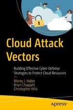 Cloud Attack Vectors : Building Effective Cyber-Defense Strategies to Protect Cloud Resources - Brian Chappell