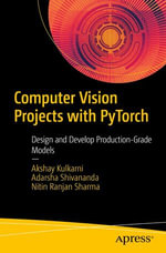 Computer Vision Projects with PyTorch : Design and Develop Production-Grade Models - Akshay Kulkarni