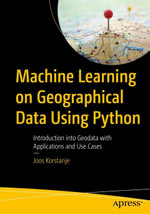 Machine Learning on Geographical Data Using Python : Introduction into Geodata with Applications and Use Cases - Joos Korstanje