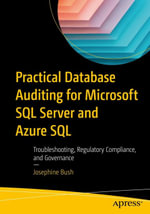 Practical Database Auditing for Microsoft SQL Server and Azure SQL : Troubleshooting, Regulatory Compliance, and Governance - Josephine Bush