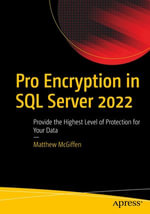 Pro Encryption in SQL Server 2022 : Provide the Highest Level of Protection for Your Data - Matthew McGiffen