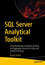 SQL Server Analytical Toolkit : Using Windowing, Analytical, Ranking, and Aggregate Functions for Data and Statistical Analysis - Angelo Bobak