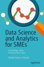 Data Science and Analytics for SMEs : Consulting, Tools, Practical Use Cases - Afolabi Ibukun Tolulope
