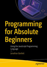 Programming for Absolute Beginners : Using the JavaScript Programming Language - Jonathan Bartlett