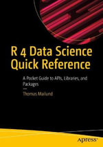 R 4 Data Science Quick Reference : A Pocket Guide to APIs, Libraries, and Packages - Thomas Mailund