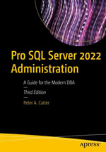 Pro SQL Server 2022 Administration : A Guide for the Modern DBA - Peter A. Carter