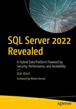 SQL Server 2022 Revealed : A Hybrid Data Platform Powered by Security, Performance, and Availability - Bob Ward