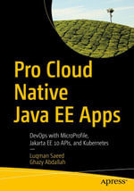 Pro Cloud Native Java EE Apps : DevOps with MicroProfile, Jakarta EE 10 APIs, and Kubernetes - Luqman Saeed