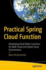 Practical Spring Cloud Function : Developing Cloud-Native Functions for Multi-Cloud and Hybrid-Cloud Environments - Banu Parasuraman