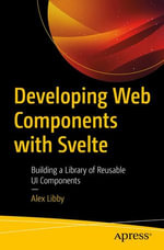 Developing Web Components with Svelte : Building a Library of Reusable UI Components - Alex Libby