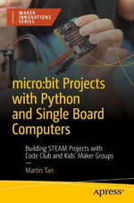 micro: bit Projects with Python and Single Board Computers : Building STEAM Projects with Code Club and Kids' Maker Groups - Martin Tan
