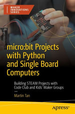 micro: bit Projects with Python and Single Board Computers : Building STEAM Projects with Code Club and Kids' Maker Groups - Martin Tan