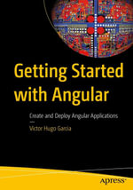 Getting Started with Angular : Create and Deploy Angular Applications - Victor Hugo Garcia