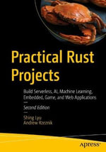 Practical Rust Projects : Build Serverless, AI, Machine Learning, Embedded, Game, and Web Applications - Andrew Rzeznik