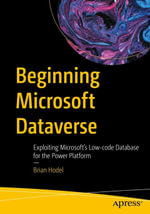 Beginning Microsoft Dataverse : Exploiting Microsoft's Low-code Database for the Power Platform - Brian Hodel
