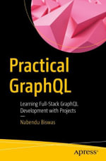 Practical GraphQL : Learning Full-Stack GraphQL Development with Projects - Nabendu Biswas